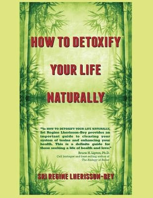 How to Detoxify Your Life Naturally by Lherisson-Bey, Sri Regine