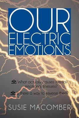 Our Electric Emotions: What Actually Causes Mental/Emotional Illness? Is There a Way to Reverse Them? by Macomber, Susie