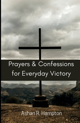 Prayers and Confessions for Everyday Victory: Speak Faith in Difficult Situations by Hampton, Ashan R.