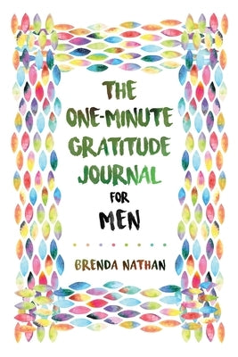 The One-Minute Gratitude Journal for Men: Simple Journal to Increase Gratitude and Happiness by Nathan, Brenda
