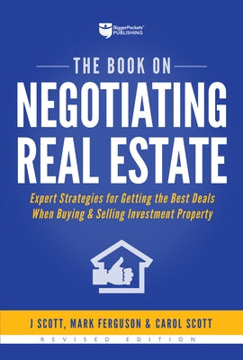 The Book on Negotiating Real Estate: Expert Strategies for Getting the Best Deals When Buying & Selling Investment Property by Scott, J.