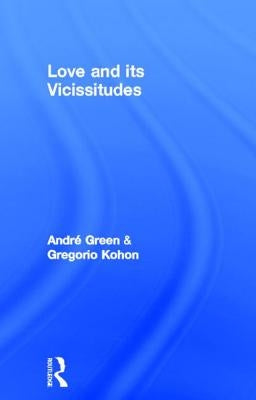 Love and Its Vicissitudes by Green, André