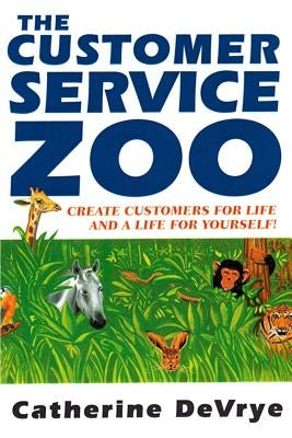 Customer Service Zoo: Create Customers for Liie-and a LIfe for Yourself by Broelman, Peter