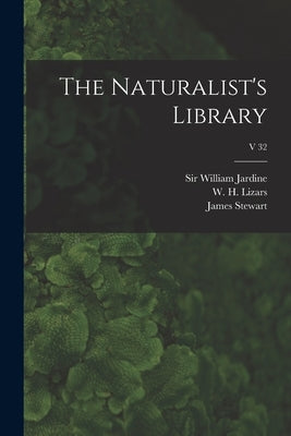 The Naturalist's Library; v 32 by Jardine, William