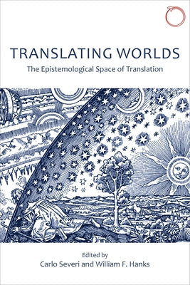 Translating Worlds: The Epistemological Space of Translation by Severi, Carlo