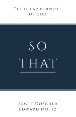 So That: The Clear Purposes of God by Doscher, Scott