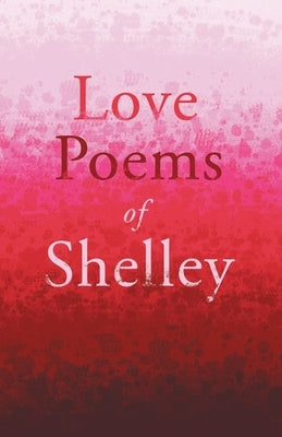 Love Poems of Shelley by Shelley, Percy Bysshe