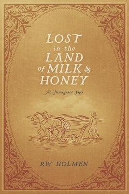 Lost in the Land of Milk and Honey: An Immigrant Saga by Holmen, Rw