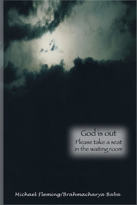 God is out: Please take a seat in the waiting room by Brahmacharya Baba, Michael Fleming