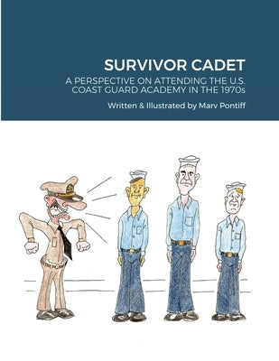 Survivor Cadet: A PERSPECTIVE ON ATTENDING THE U.S. COAST GUARD ACADEMY IN THE 1970s by Pontiff, Marvin