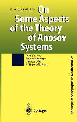 On Some Aspects of the Theory of Anosov Systems: With a Survey by Richard Sharp: Periodic Orbits of Hyperbolic Flows by Margulis, Grigorii A.