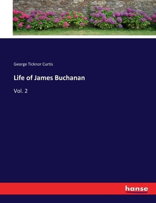 Life of James Buchanan: Vol. 2 by Curtis, George Ticknor
