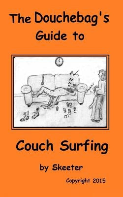 The Douchebag's Guide to Couch Surfing by Skeeter