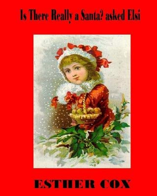 Is There Really a Santa? asked Elsi: The question asked by every child, answered in rhyme while keeping alive the legend and the Spirit of Christmas. by Cox, Esther