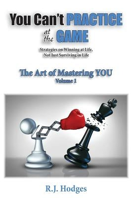 You Can't Practice at the Game: The Art of Mastering You vol. 1 by Hodges, R. J.
