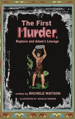 The First MURDER Rapture and Adam's Lineage by Watson, Michele