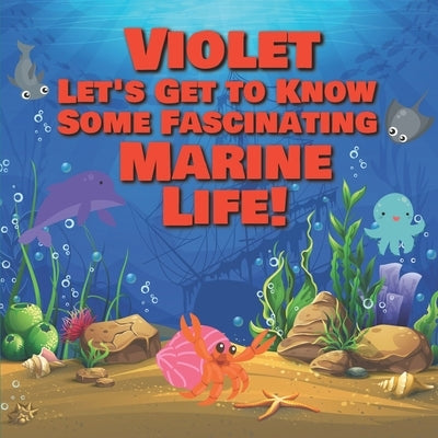Violet Let's Get to Know Some Fascinating Marine Life!: Personalized Baby Books with Your Child's Name in the Story - Ocean Animals Books for Toddlers by Publishing, Chilkibo