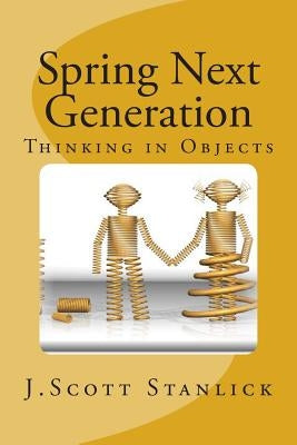 Spring Next Generation: Thinking in Objects by Stanlick, J. Scott
