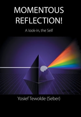 Momentous Reflection!: A Look-In, the Self by Tewolde (Seber), Yosief