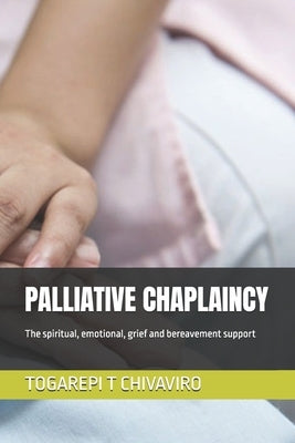 Palliative Chaplaincy: The spiritual, emotional, grief and bereavement support by Chivaviro, Togarepi Tapera