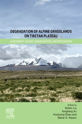 Degradation of Alpine Grasslands on Tibetan Plateau: Assessment, Causes, Consequences, and Restoration by Liu, Shibin