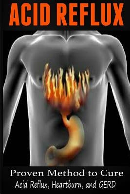 Acid Reflux: Proven Methods to Cure Acid Reflux, Heartburn, and GERD by Wilkenson, Anthony