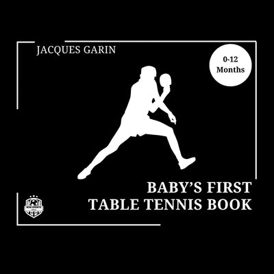 Baby's First Table Tennis Book: Black and White High Contrast Baby Book 0-12 Months on Table Tennis by Garin, Jacques