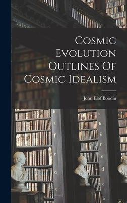 Cosmic Evolution Outlines Of Cosmic Idealism by Boodin, John Elof