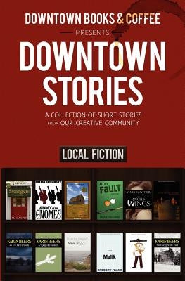 Downtown Stories: A Collection of Short Stories from Our Creative Community by &. Coffee, Downtown Books