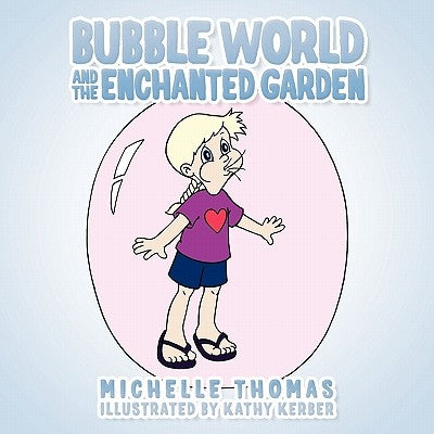 Bubble World and the Enchanted Garden by Thomas, Michelle