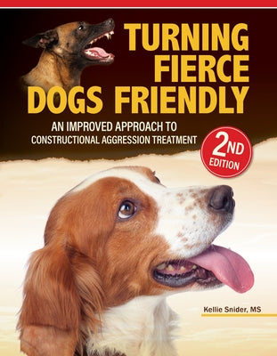 Turning Fierce Dogs Friendly, 2nd Edition: An Improved Approach to the Constructional Aggression Treatment by Snider, Kellie