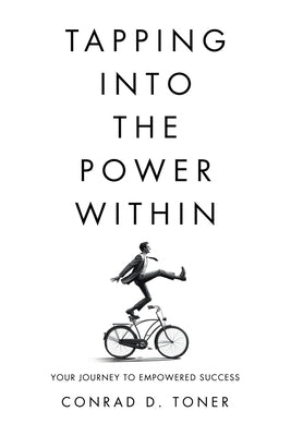 Tapping into the Power Within: Your Journey to Empowered Success by Toner, Conrad D.