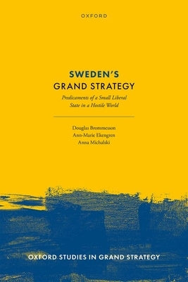 Sweden's Grand Strategy: Predicaments of a Small Liberal State in a Hostile World by Brommesson, Douglas
