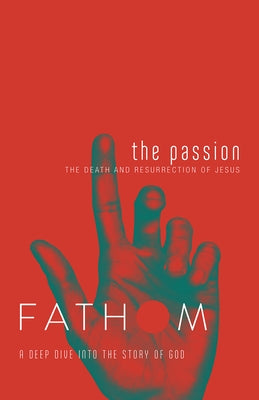 Fathom Bible Studies: The Passion Student Journal (Death and Resurrection of Jesus): The Death and Resurrection of Jesus by Heierman, Katie