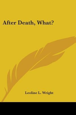 After Death, What? by Wright, Leoline L.