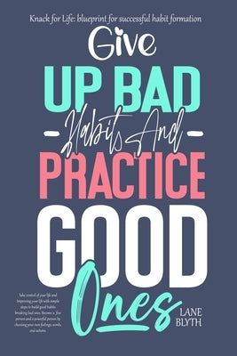 Knack for Life: blueprint for successful habit formation. A Proven way to give up bad habits and practice good ones by Blyth, Lane