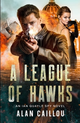 A League of Hawks: An Ian Quayle Spy Novel - Book 1 by Caillou, Alan