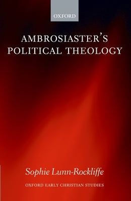 Ambrosiaster's Political Theology by Lunn-Rockliffe, Sophie