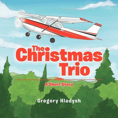 The Christmas Trio: A Short Story by Hladysh, Gregory