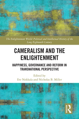 Cameralism and the Enlightenment: Happiness, Governance and Reform in Transnational Perspective by Nokkala, Ere