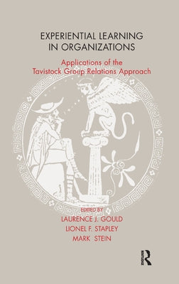 Experiential Learning in Organizations: Applications of the Tavistock Group Relations Approach by J. Gould, Laurence