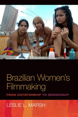 Brazilian Women's Filmmaking: From Dictatorship to Democracy by Marsh, Leslie