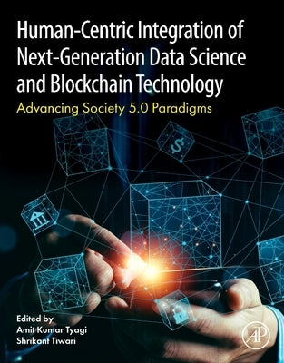 Human- Centric Integration of Next-Generation Data Science and Blockchain Technology: Advancing Society 5.0 Paradigms by Tyagi, Amit Kumar