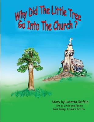 Why Did The Little Tree Go Into The Church? by Griffin, Loretta