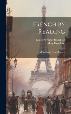French by Reading: A Progressive French Method by Houghton, Louise Seymour