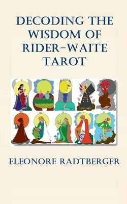 Decoding the Wisdom of Rider-Waite Tarot: Unlocking the Secrets of the Arcana by Radtberger, Eleonore