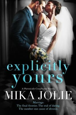 Explicitly Yours: A Platonically Complicated Novella by Jolie, Mika