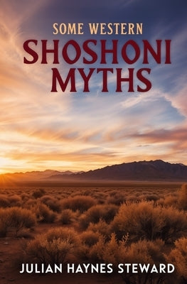 Some Western Shoshoni Myths by Steward, Julian Haynes