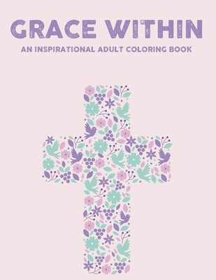 Grace Within An Inspirational Adult Coloring Book: Bible Verse Coloring Book For Adult Faith-Building and Relaxation, Pages With Stress Relieving Flor by Publishers, Holy Hills Family
