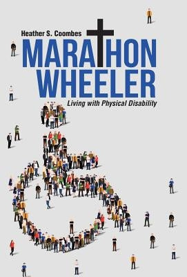 Marathon Wheeler: Living with Physical Disability by Coombes, Heather S.